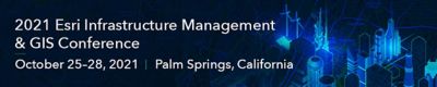 2021 Esri Infrastructure Management & GIS Conference | October 25-28, 2021 | Palm Springs,
  California